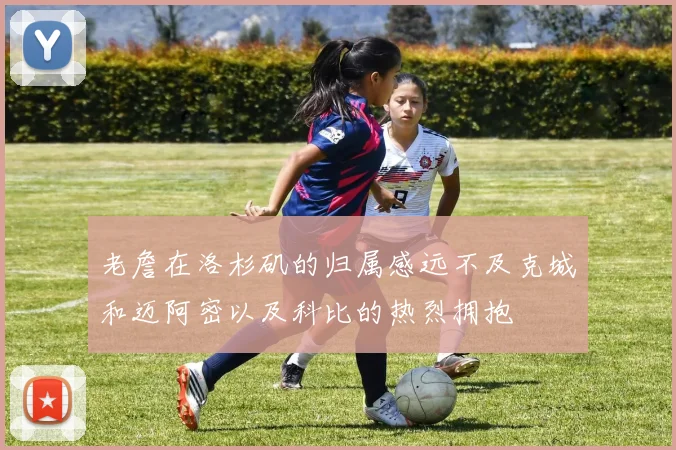 老詹在洛杉矶的归属感远不及克城和迈阿密以及科比的热烈拥抱